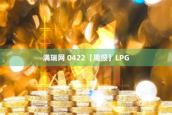 满瑞网 0422【周报】LPG