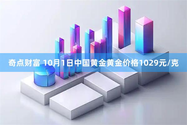 奇点财富 10月1日中国黄金黄金价格1029元/克